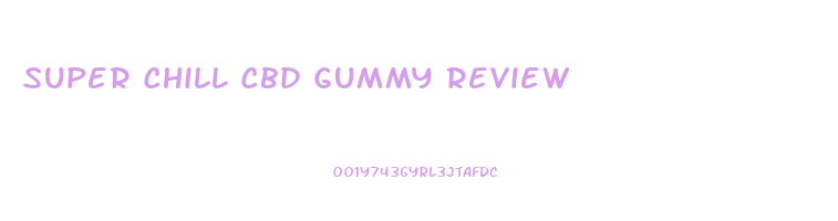 Super Chill Cbd Gummy Review