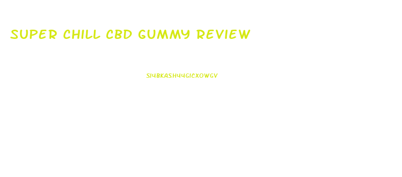 Super Chill Cbd Gummy Review