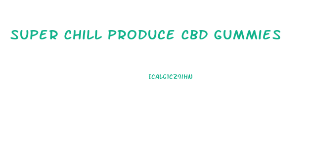 Super Chill Produce Cbd Gummies