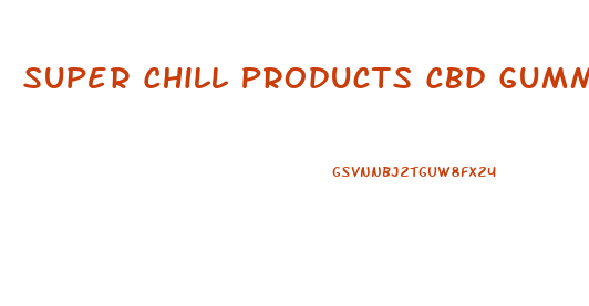 Super Chill Products Cbd Gummies 2024mg
