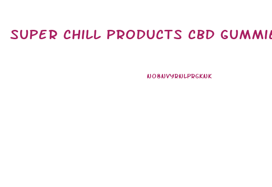 Super Chill Products Cbd Gummies 50 Mg