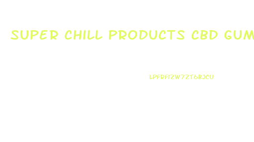 Super Chill Products Cbd Gummies Review