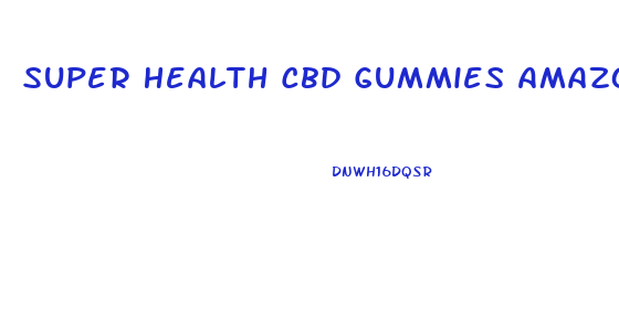 Super Health Cbd Gummies Amazon