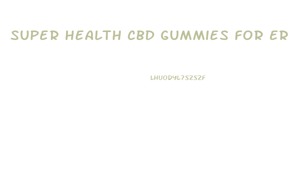 Super Health Cbd Gummies For Erectile Dysfunction