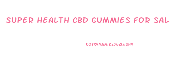 Super Health Cbd Gummies For Sale