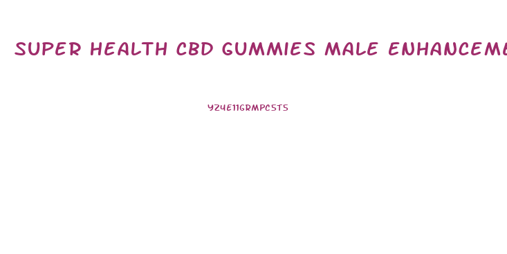 Super Health Cbd Gummies Male Enhancement Reviews