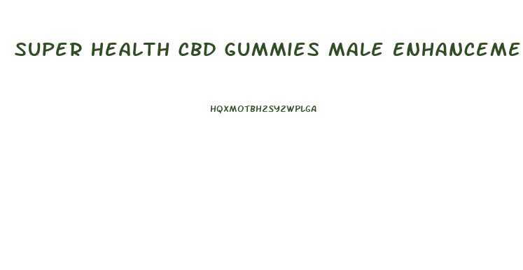 Super Health Cbd Gummies Male Enhancement Reviews