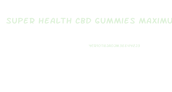 Super Health Cbd Gummies Maximum Strength