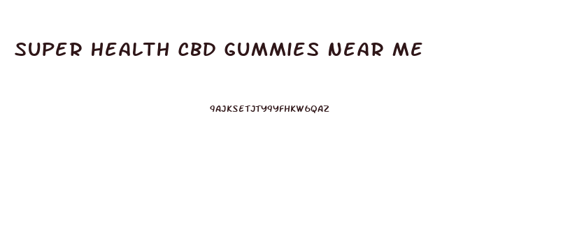 Super Health Cbd Gummies Near Me