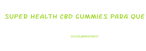 Super Health Cbd Gummies Para Que Sirve