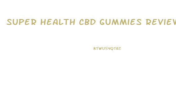 Super Health Cbd Gummies Reviews