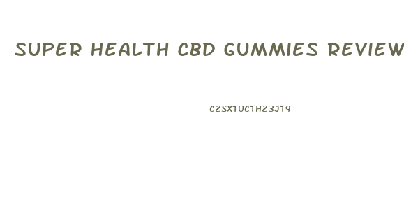 Super Health Cbd Gummies Reviews