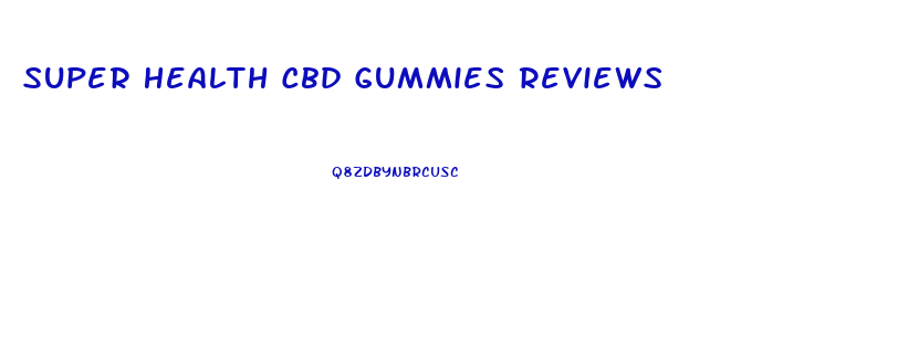 Super Health Cbd Gummies Reviews