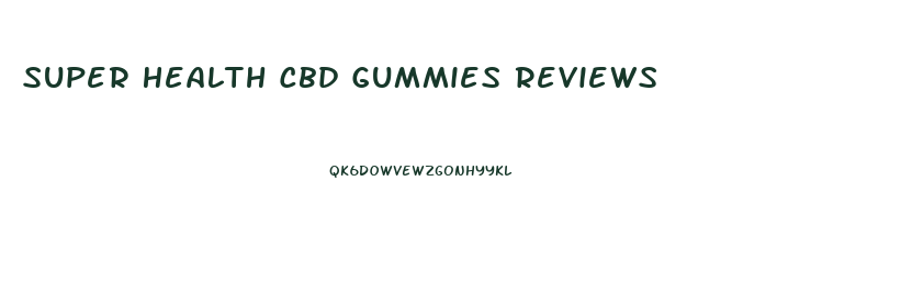 Super Health Cbd Gummies Reviews