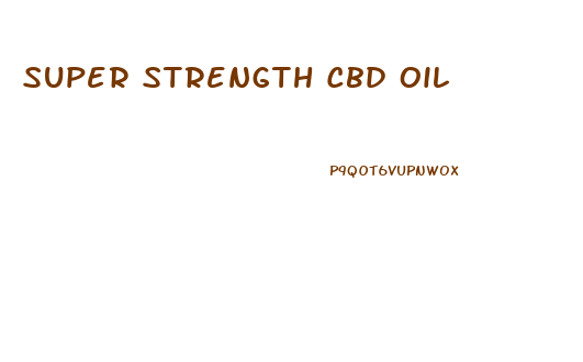 Super Strength Cbd Oil