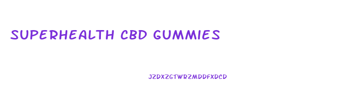 Superhealth Cbd Gummies