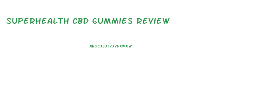 Superhealth Cbd Gummies Review