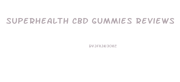 Superhealth Cbd Gummies Reviews