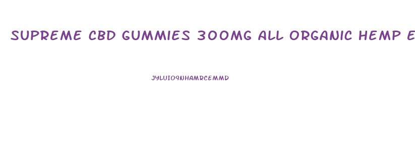 Supreme Cbd Gummies 300mg All Organic Hemp Extract