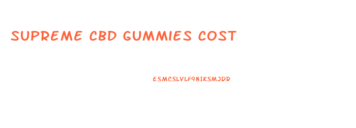 Supreme Cbd Gummies Cost