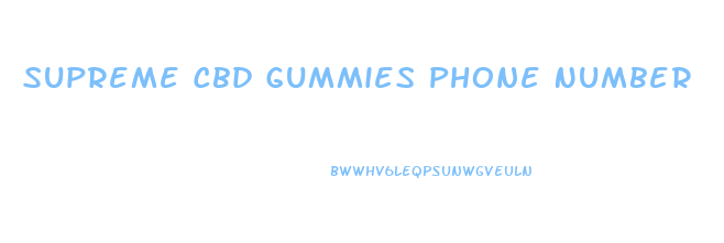 Supreme Cbd Gummies Phone Number