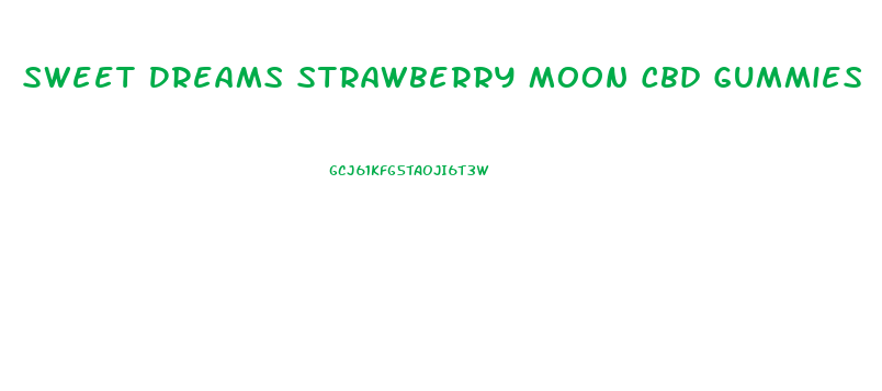 Sweet Dreams Strawberry Moon Cbd Gummies