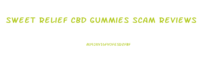 Sweet Relief Cbd Gummies Scam Reviews