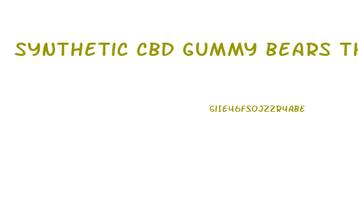 Synthetic Cbd Gummy Bears That Get You High