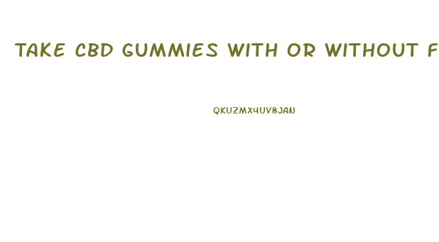 Take Cbd Gummies With Or Without Food