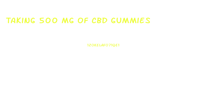 Taking 500 Mg Of Cbd Gummies