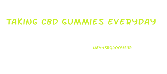 Taking Cbd Gummies Everyday