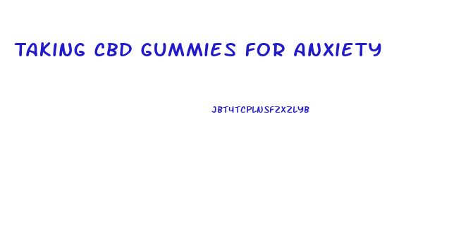 Taking Cbd Gummies For Anxiety