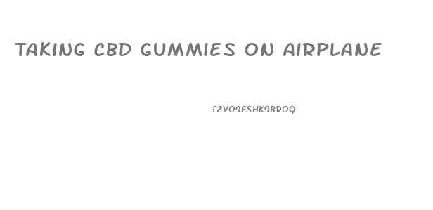 Taking Cbd Gummies On Airplane