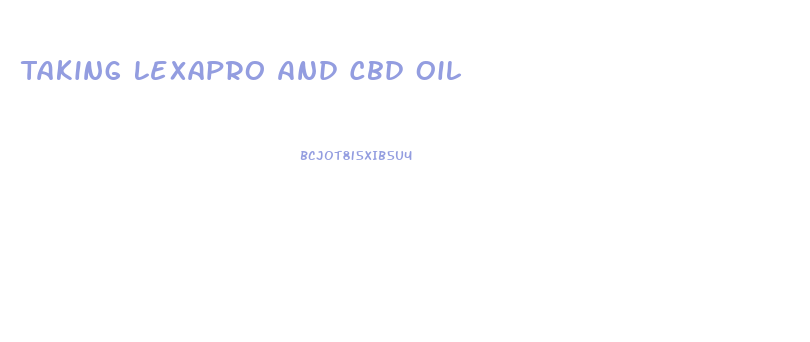 Taking Lexapro And Cbd Oil