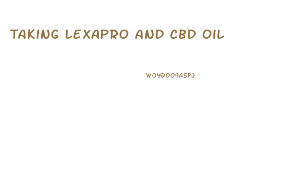 Taking Lexapro And Cbd Oil