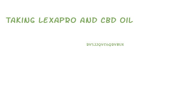 Taking Lexapro And Cbd Oil