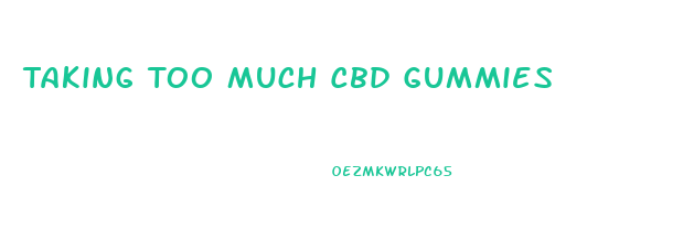 Taking Too Much Cbd Gummies