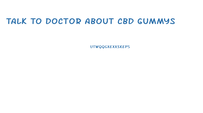 Talk To Doctor About Cbd Gummys