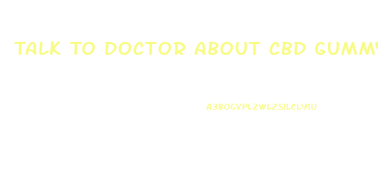 Talk To Doctor About Cbd Gummys