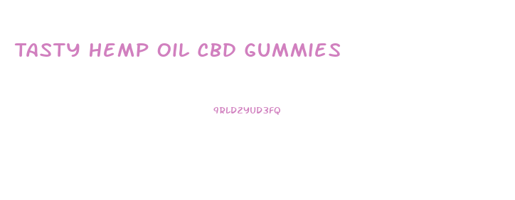 Tasty Hemp Oil Cbd Gummies