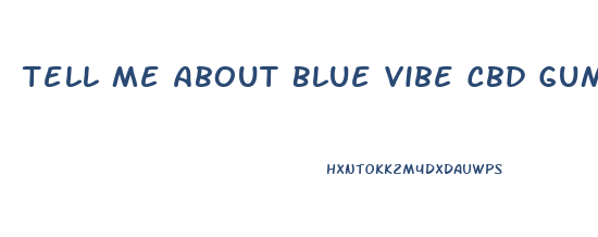 Tell Me About Blue Vibe Cbd Gummies
