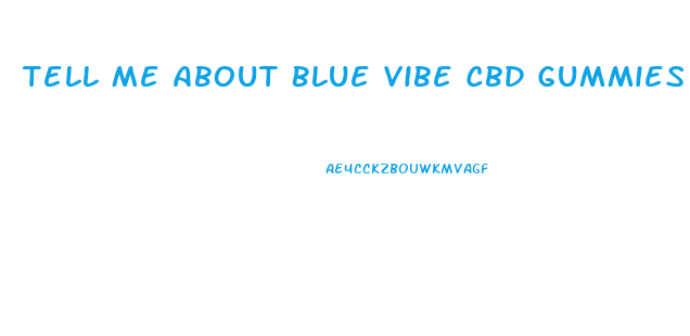 Tell Me About Blue Vibe Cbd Gummies