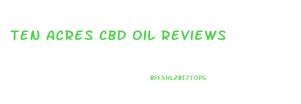 Ten Acres Cbd Oil Reviews