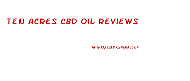 Ten Acres Cbd Oil Reviews