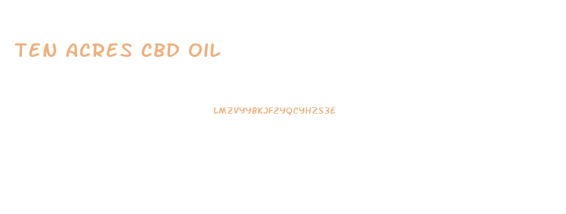 Ten Acres Cbd Oil