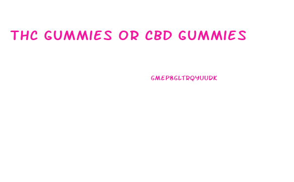 Thc Gummies Or Cbd Gummies
