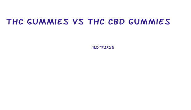 Thc Gummies Vs Thc Cbd Gummies