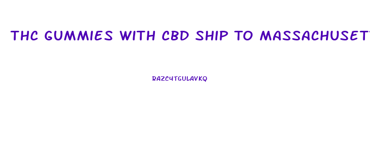 Thc Gummies With Cbd Ship To Massachusetts