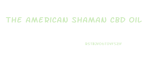 The American Shaman Cbd Oil