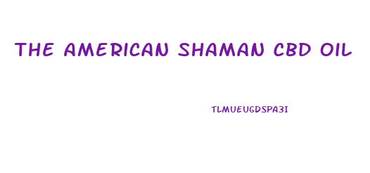 The American Shaman Cbd Oil